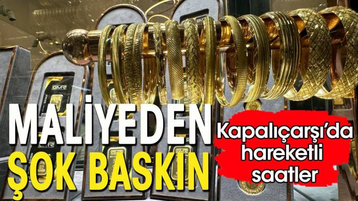 Maliyeden şok baskın. Kapalıçarşı'da hareketli saatler