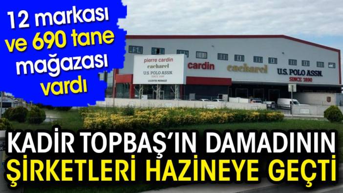 Kadir Topbaş'ın damadının şirketleri hazineye geçti. 12 markası ve 690 tane mağazası vardı