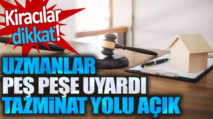 Kiracılar dikkat. Uzmanlar peş peşe uyardı: Tazminat yolu açık