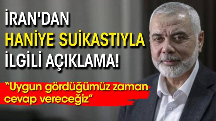 İran'dan Haniye suikastıyla ilgili açıklama! ''Uygun gördüğümüz zaman cevap vereceğiz''