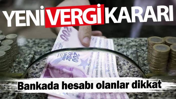 Yeni vergi kararı! Bankada hesabı olanlar dikkat