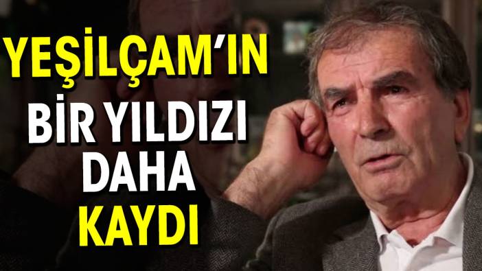 Yeşilçam’ın bir yıldızı daha kaydı