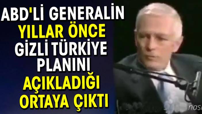 ABD'li generalin yıllar önce gizli Türkiye planını açıkladığı ortaya çıktı