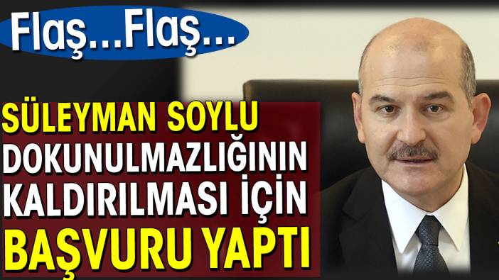 Süleyman Soylu dokunulmazlığının kaldırılması için başvurdu