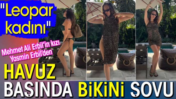 Mehmet Ali Erbil’in kızı Yasmin Erbil’den havuz başında bikini şovu