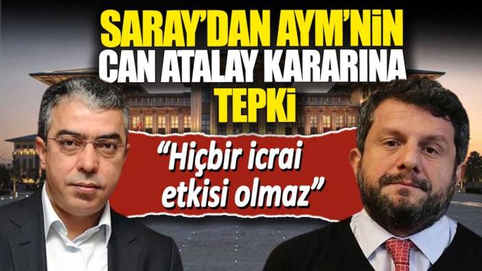 Saray’dan AYM’nin Can Atalay kararına tepki: Hiçbir icrai etkisi olmaz