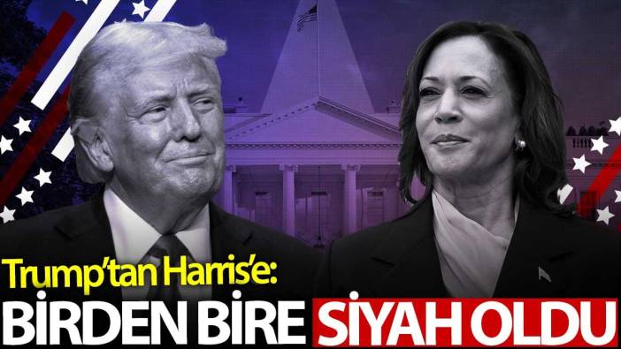 Trump'tan Harris'e: Birden bire siyah oldu