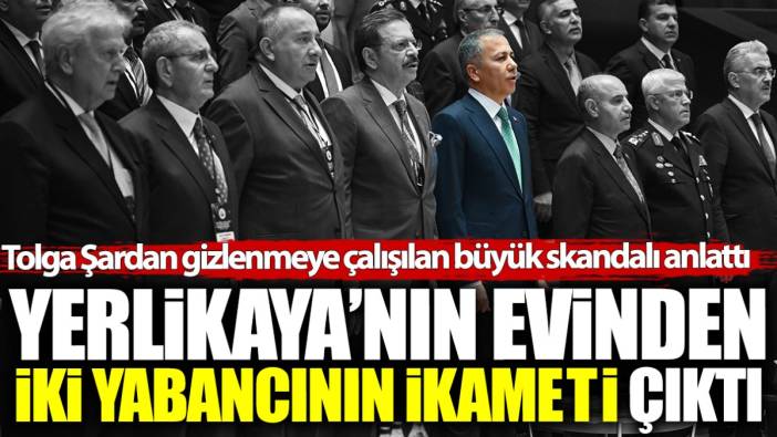 İçişleri Bakanı Ali Yerlikaya'nın evinden iki yabancının ikameti çıktı! Gizlenmeye çalışılan büyük skandal