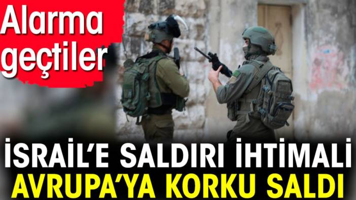 İsrail’e saldırı ihtimali Avrupa’ya korku saldı. Alarma geçtiler