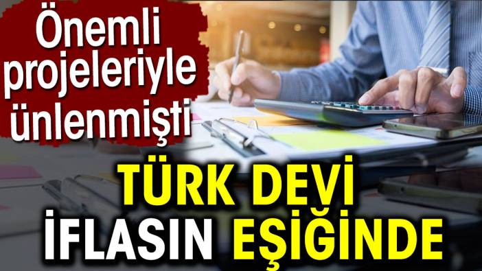 Türk devi iflasın eşiğinde. Önemli projeleriyle ünlenmişti