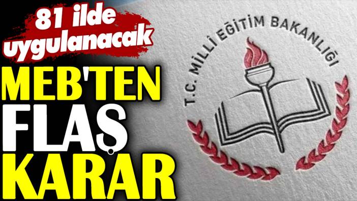 MEB'ten flaş karar. 81 ilde uygulanacak