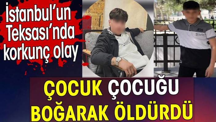 Çocuk çocuğu boğarak öldürdü. İstanbul’un Teksası’nda korkunç olay