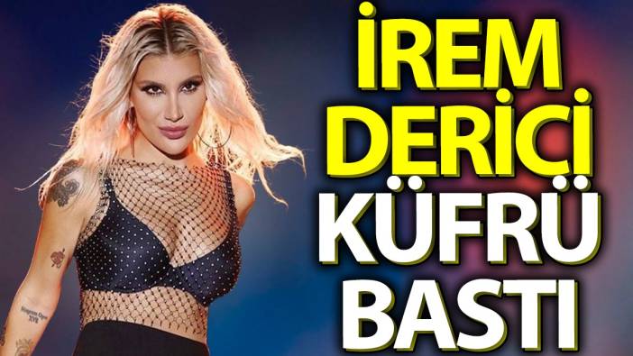 İrem Derici küfürü bastı