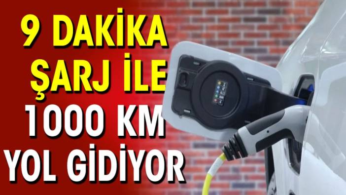 9 dakika şarj ile 1000 km yol gidiyor