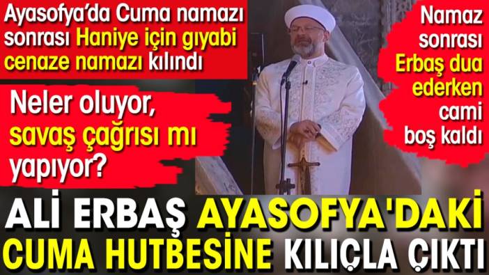 Ali Erbaş Ayasofya'daki Cuma hutbesine kılıçla çıktı.  Neler oluyor savaş çağrısı mı yapıyor?