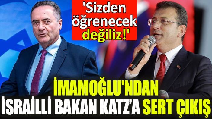 İmamoğlu'ndan İsrailli Bakan Katz'a sert çıkış! 'Sizden öğrenecek değiliz!'