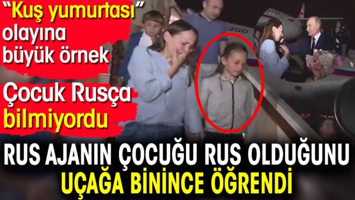 Kuş yumurtası olayına büyük örnek. Rus ajanın çocuğu Rus olduğunu uçağa binince öğrendi