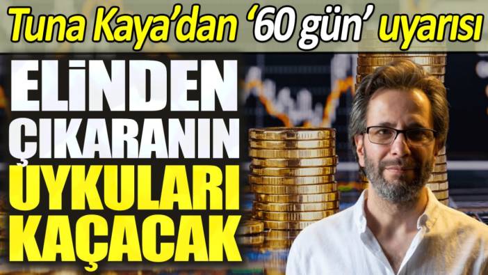 Tuna Kaya'dan 60 gün uyarısı. Satanın uykuları kaçacak