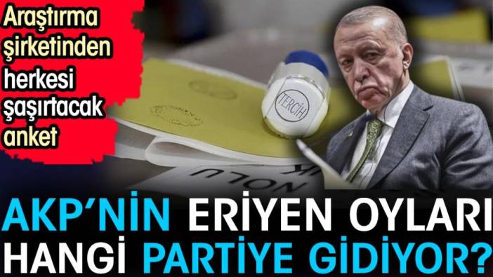 AKP’nin eriyen oyları hangi partiye gidiyor? Araştırma şirketinden herkesi şaşırtacak anket