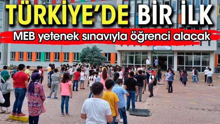 Türkiye'de bir ilk. MEB  özel yetenek sınavı ile öğrenci alacak