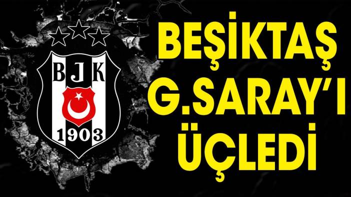 Beşiktaş Galatasaray'ı üçledi