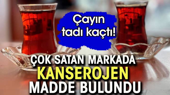 Çok satılan çay markasında kanserojen madde bulundu. Acil olarak toplatılıyor