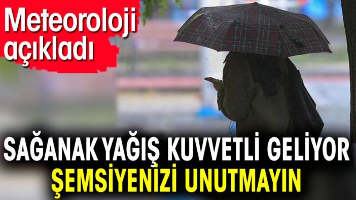 Sağanak yağış kuvvetli geliyor şemsiyenizi unutmayın. Meteoroloji açıkladı