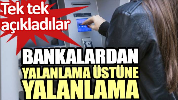 Bankalardan yalanlama üstüne yalanlama