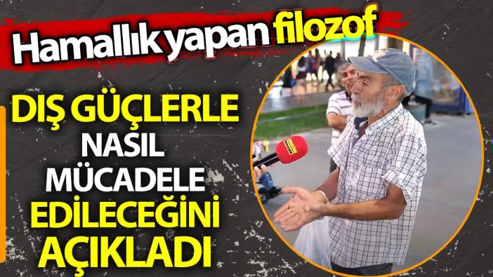 Hamallık yapan filozof dış güçlerle nasıl mücadele edileceğini yazdı