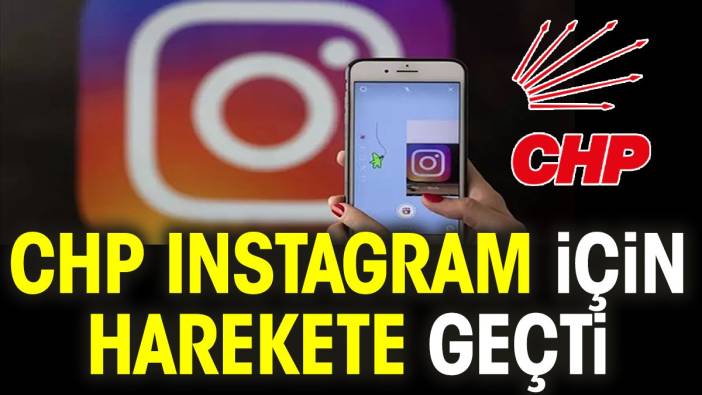 CHP Instagram için harekete geçti