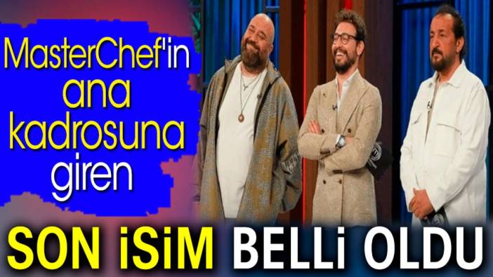 MasterChef'in ana kadrosuna giren son isim belli oldu