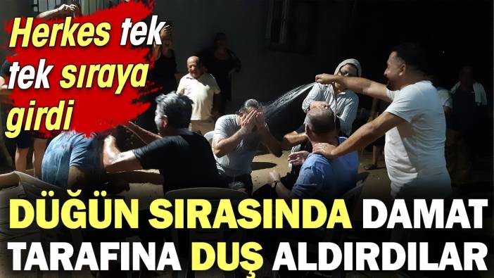 Düğün sırasında damat tarafına duş aldırdılar