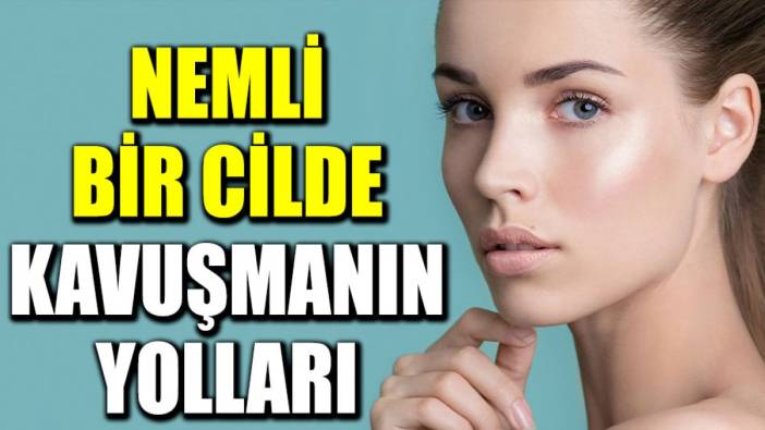 Nemli bir cilde kavuşmanın yolları