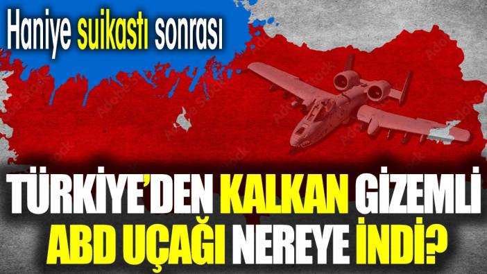 Haniye suikastı sonrası Türkiye'den kalkan gizemli ABD uçağı nereye indi?