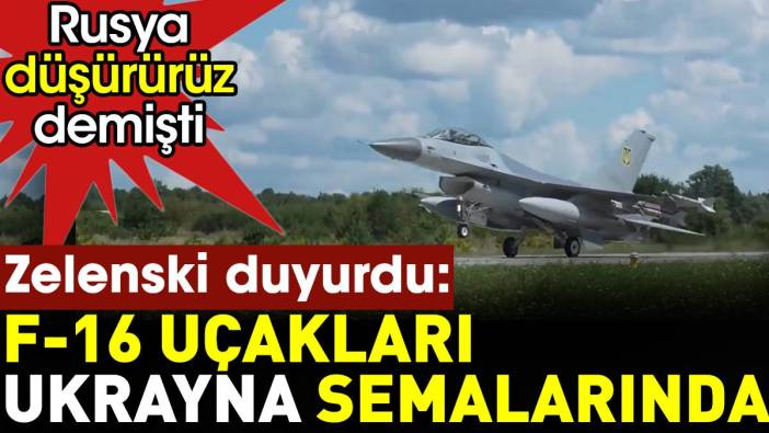 Rusya hepsini düşürürüz demişti. Zelenski Ukrayna'nın F-16 uçaklarına sahip olduğunu duyurdu