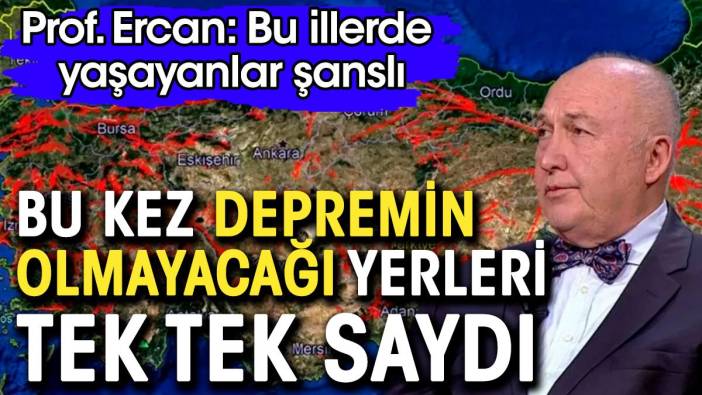 Prof. Ahmet Ercan bu kez depremin olmayacağı yerleri açıkladı