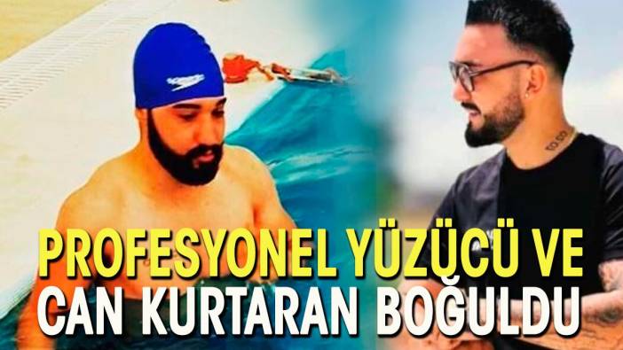 Profesyonel yüzücü ve cankurtaran denizde boğuldu