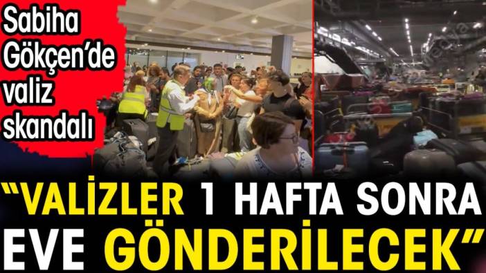 Sabiha Gökçen’de valiz skandalı. ‘Valizler 1 hafta sonra eve gönderilecek’