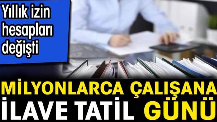 Milyonlarca çalışana ilave tatil günü. Yıllık izin hesapları değişti