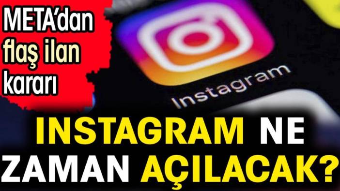 Instagram ne zaman açılacak? META’dan flaş ilan kararı