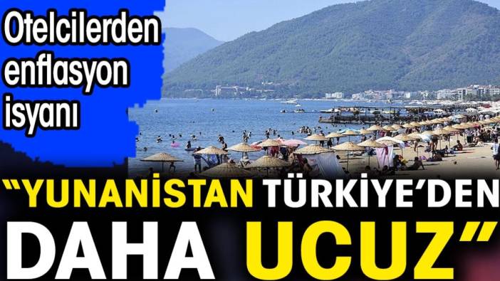 ‘Yunanistan Türkiye’den daha ucuz’. Otelcilerden enflasyon isyanı