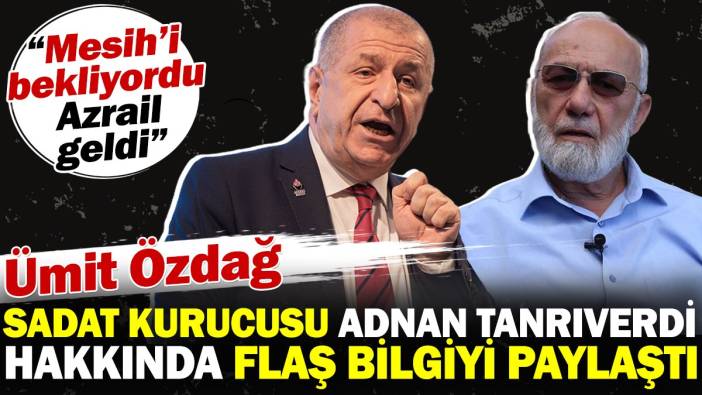 Ümit Özdağ SADAT kurucusu Adnan Tanrıverdi hakkında flaş bilgiyi paylaştı