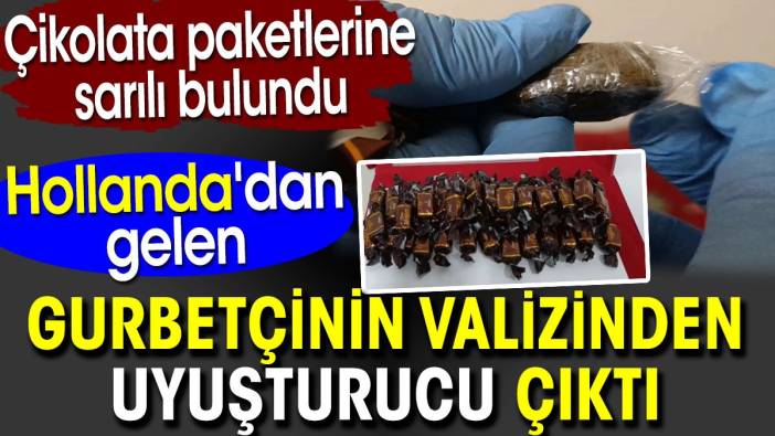 Gurbetçinin valizinden uyuşturucu çıktı. Çikolata paketlerine sarılı bulundu