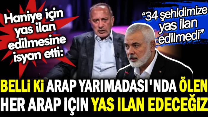 Fatih Altaylı Haniye için yas ilan edilmesine isyan etti: Belli ki Arap Yarımadası'nda ölen her Arap için yas ilan edeceğiz