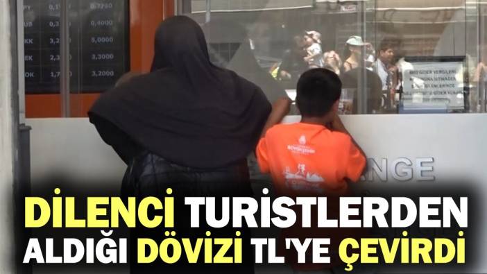 Kadın dilenci turistlerden aldığı dövizi TL'ye çevirdi