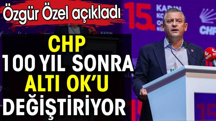 CHP 100 yıl sonra Altı Ok'u değiştiriyor. Özgür Özel açıkladı