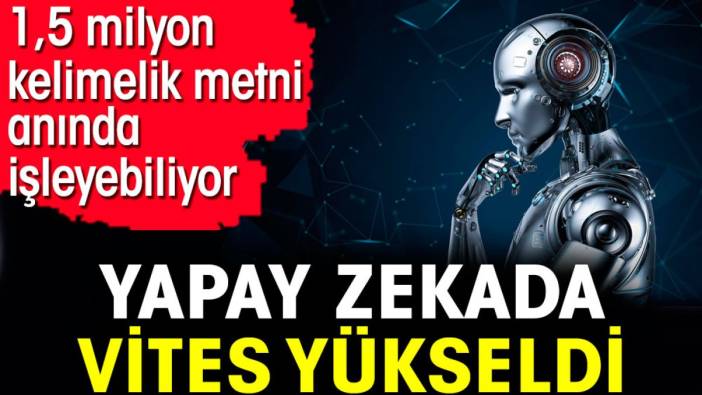 Yapay zekada vites yükseldi. 1,5 milyon kelimelik metni anında işleyebiliyor