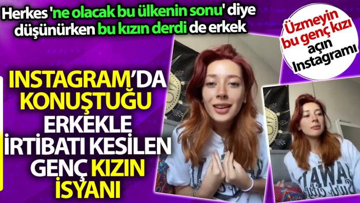 Instagram'da konuştuğu erkekle irtibatı kesilen genç kızın isyanı