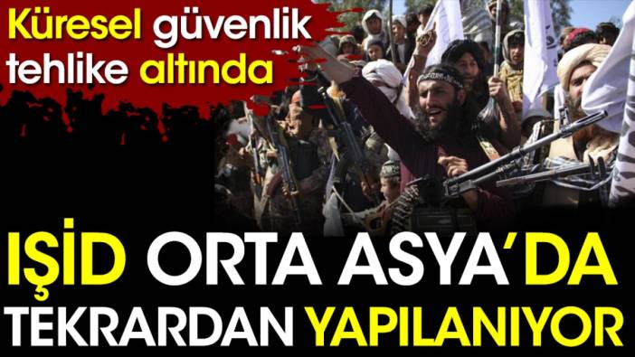 IŞİD, Orta Asya'da tekrardan yapılanıyor. Küresel güvenlik tehdit altında