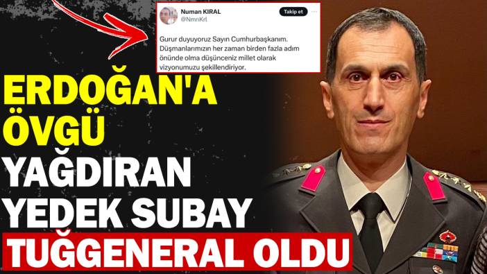 Erdoğan'a övgü yağdıran Yedek Subay Tuğgeneral oldu